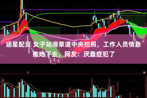 涵星配资 女子站滑草道中央拍照，工作人员情急推她下去，网友：厌蠢症犯了